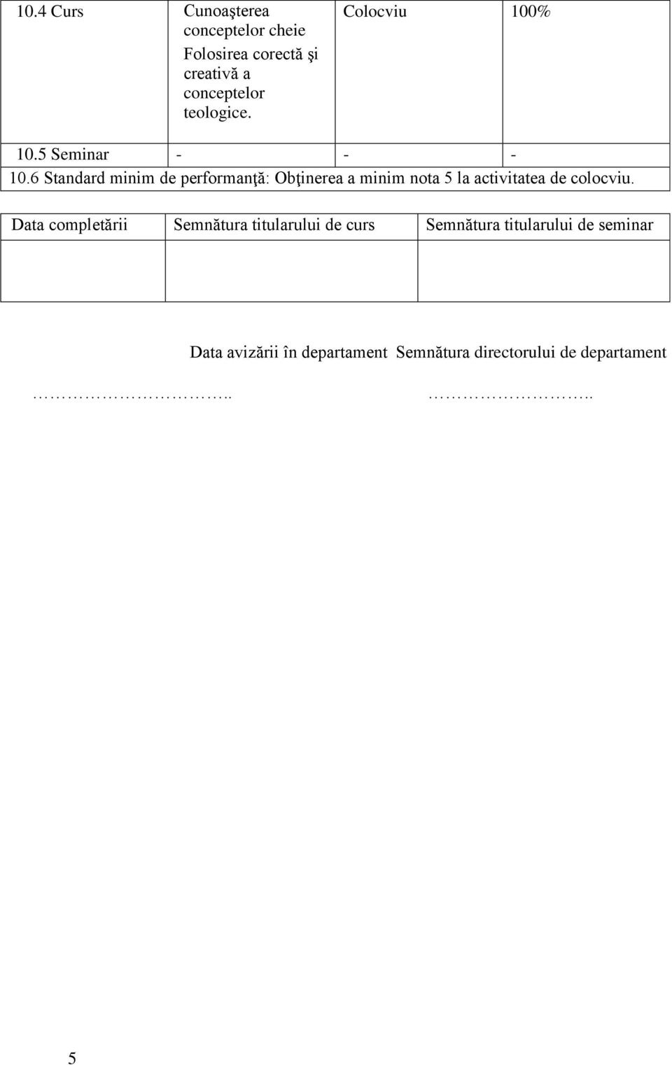 6 Standard minim de performanţă: Obţinerea a minim nota 5 la activitatea de colocviu.