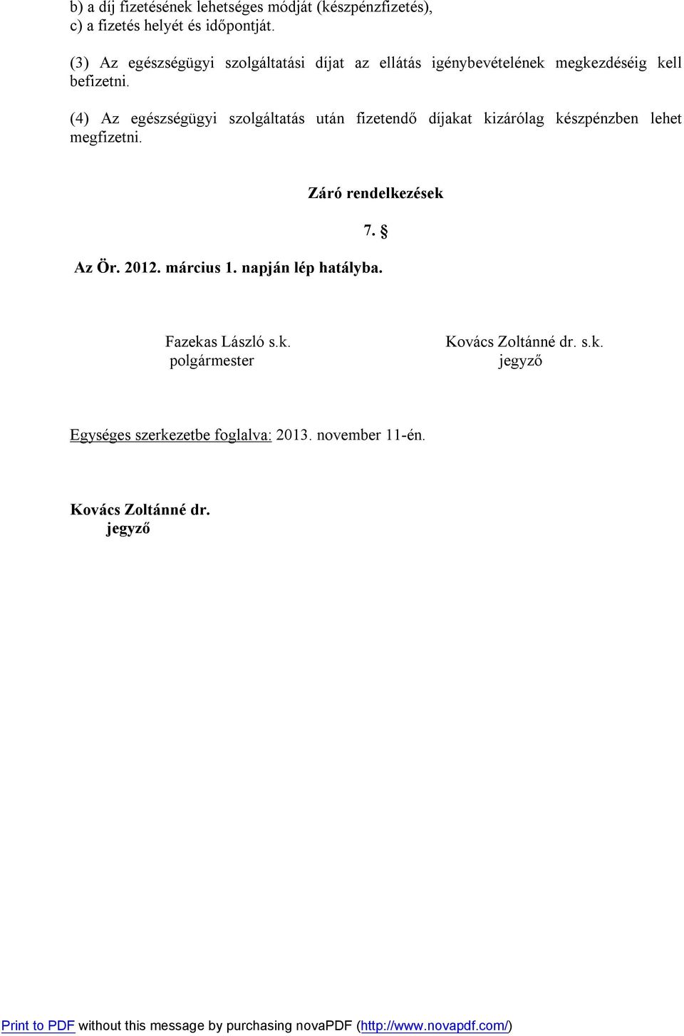 (4) Az egészségügyi szolgáltatás után fizetendő díjakat kizárólag készpénzben lehet megfizetni. Záró rendelkezések 7. Az Ör.