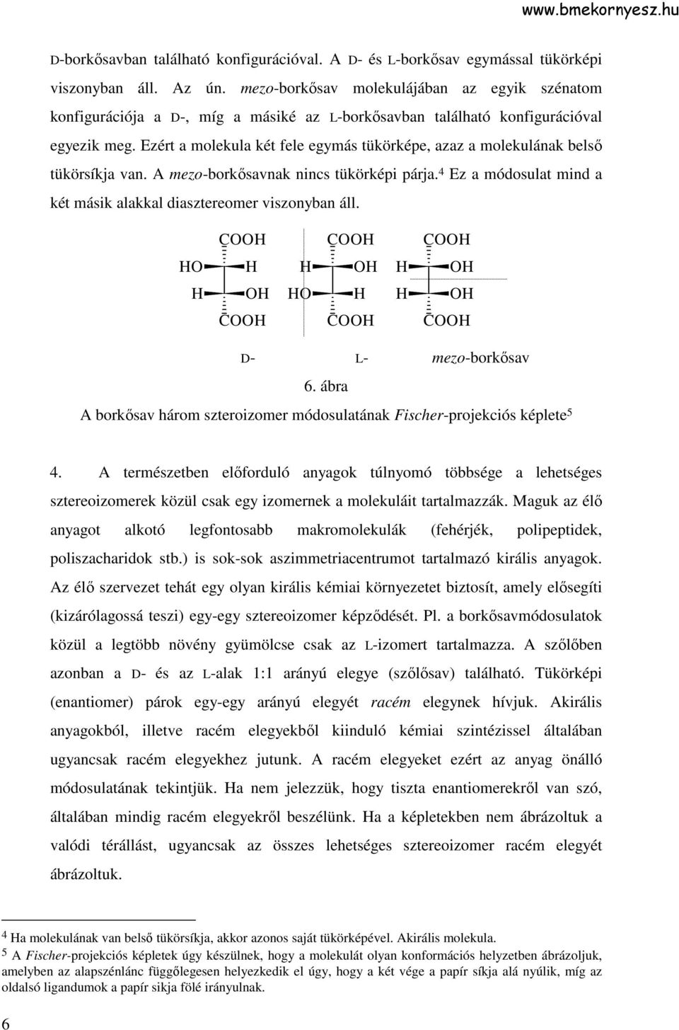 Ezért a molekula két fele egymás tükörképe, azaz a molekulának belsı tükörsíkja van. A mezo-borkısavnak nincs tükörképi párja. 4 Ez a módosulat mind a két másik alakkal diasztereomer viszonyban áll.