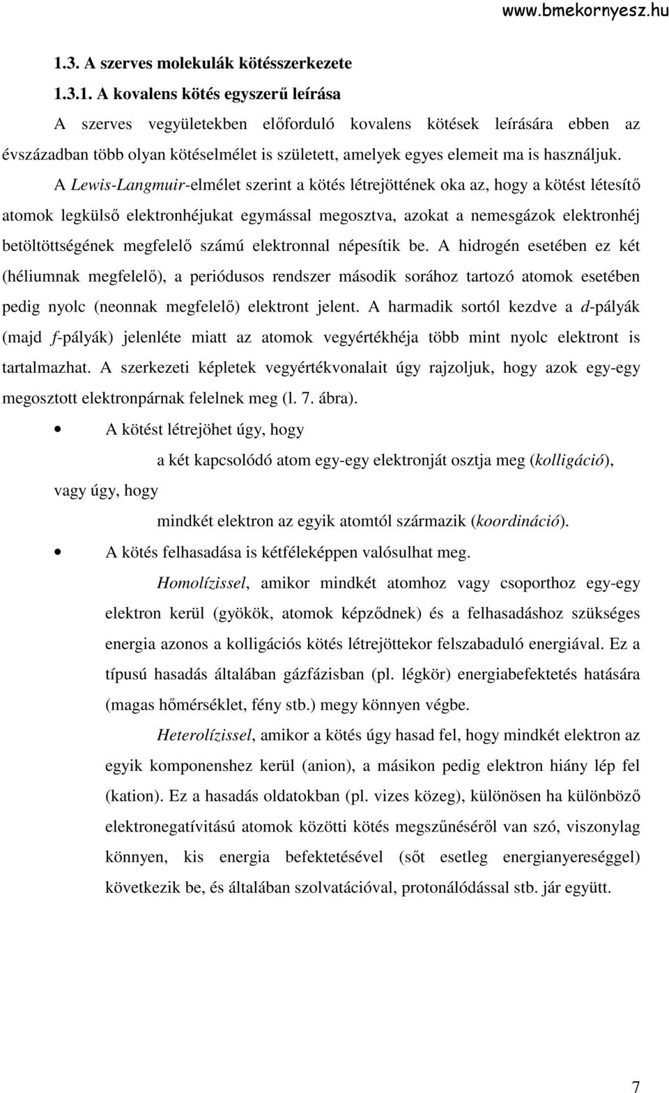 számú elektronnal népesítik be. A hidrogén esetében ez két (héliumnak megfelelı), a periódusos rendszer második sorához tartozó atomok esetében pedig nyolc (neonnak megfelelı) elektront jelent.