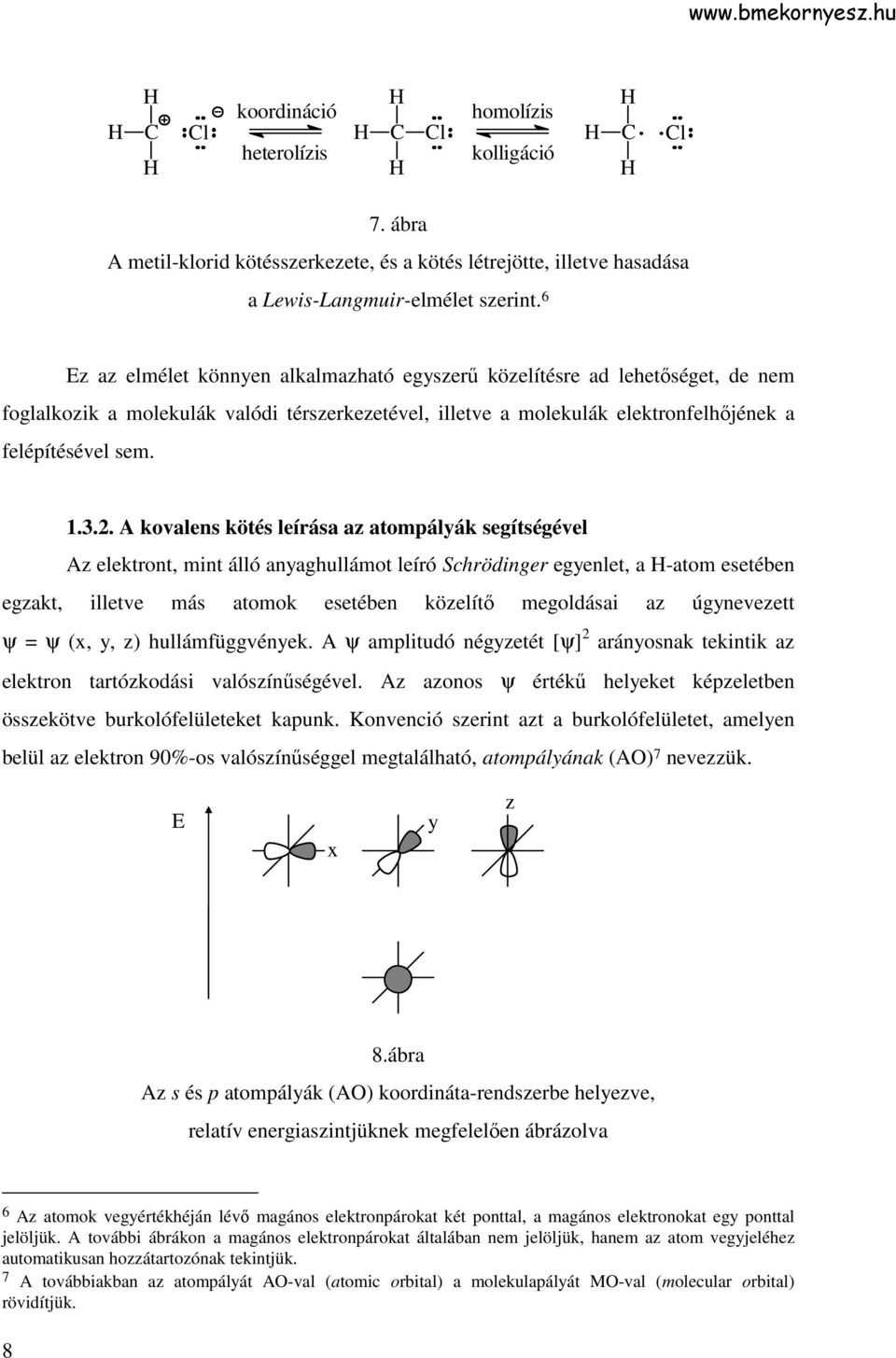 A kovalens kötés leírása az atompályák segítségével Az elektront, mint álló anyaghullámot leíró Schrödinger egyenlet, a -atom esetében egzakt, illetve más atomok esetében közelítı megoldásai az