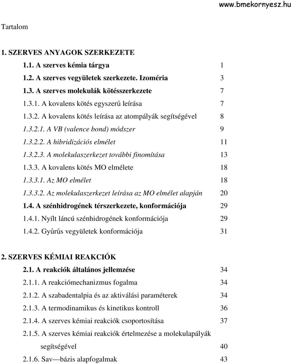 3.3.1. Az M elmélet 18 1.3.3.2. Az molekulaszerkezet leírása az M elmélet alapján 20 1.4. A szénhidrogének térszerkezete, konformációja 29 1.4.1. Nyílt láncú szénhidrogének konformációja 29 1.4.2. Győrős vegyületek konformációja 31 2.