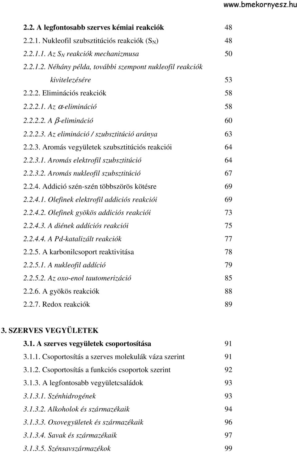 2.3.2. Aromás nukleofil szubsztitúció 67 2.2.4. Addició szén-szén többszörös kötésre 69 2.2.4.1. lefinek elektrofil addiciós reakciói 69 2.2.4.2. lefinek gyökös addiciós reakciói 73 2.2.4.3. A diének addíciós reakciói 75 2.