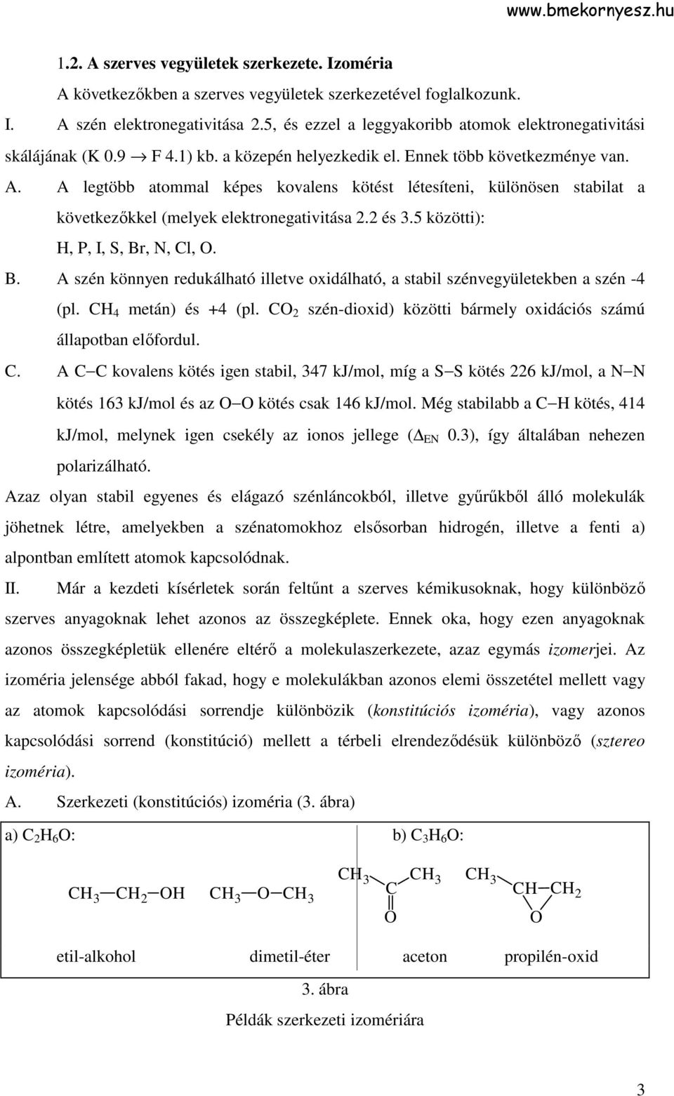 A legtöbb atommal képes kovalens kötést létesíteni, különösen stabilat a következıkkel (melyek elektronegativitása 2.2 és 3.5 közötti):, P, I, S, Br