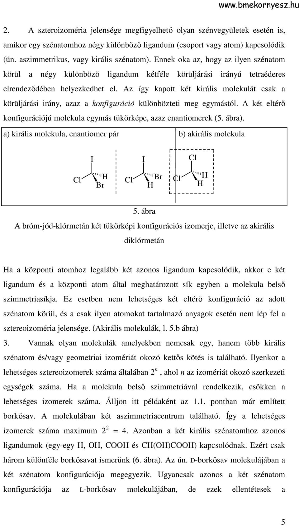 Az így kapott két királis molekulát csak a körüljárási irány, azaz a konfiguráció különbözteti meg egymástól. A két eltérı konfigurációjú molekula egymás tükörképe, azaz enantiomerek (5. ábra).