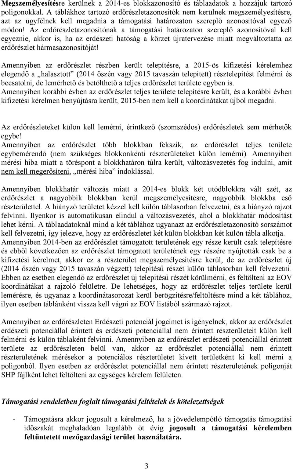 Az erdőrészletazonosítónak a támogatási határozaton szereplő azonosítóval kell egyeznie, akkor is, ha az erdészeti hatóság a körzet újratervezése miatt megváltoztatta az erdőrészlet