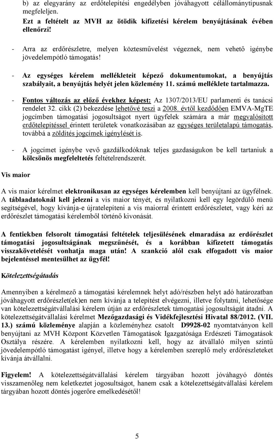 - Az egységes kérelem mellékleteit képező dokumentumokat, a benyújtás szabályait, a benyújtás helyét jelen közlemény 11. számú melléklete tartalmazza.