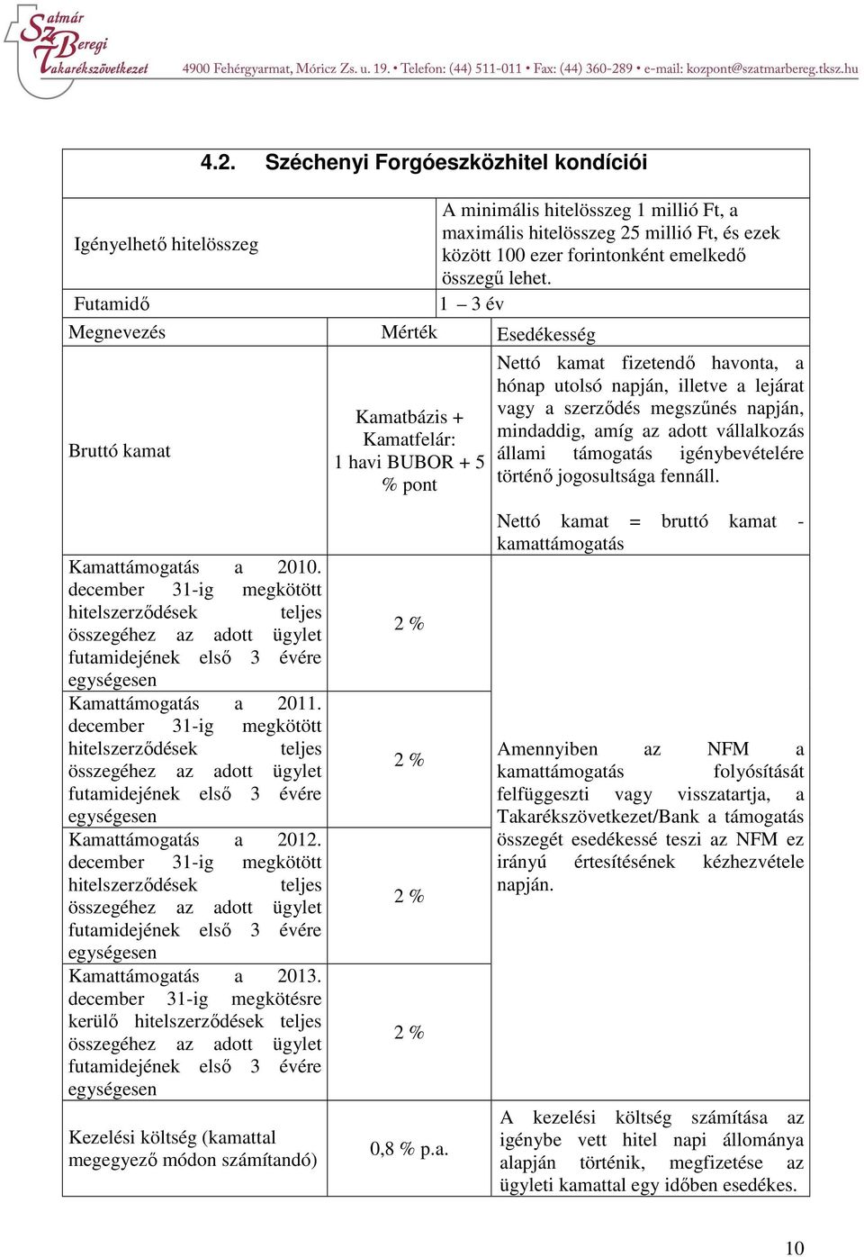 december 31-ig megkötött hitelszerződések teljes összegéhez az adott ügylet futamidejének első 3 évére egységesen Kamattámogatás a 2012.