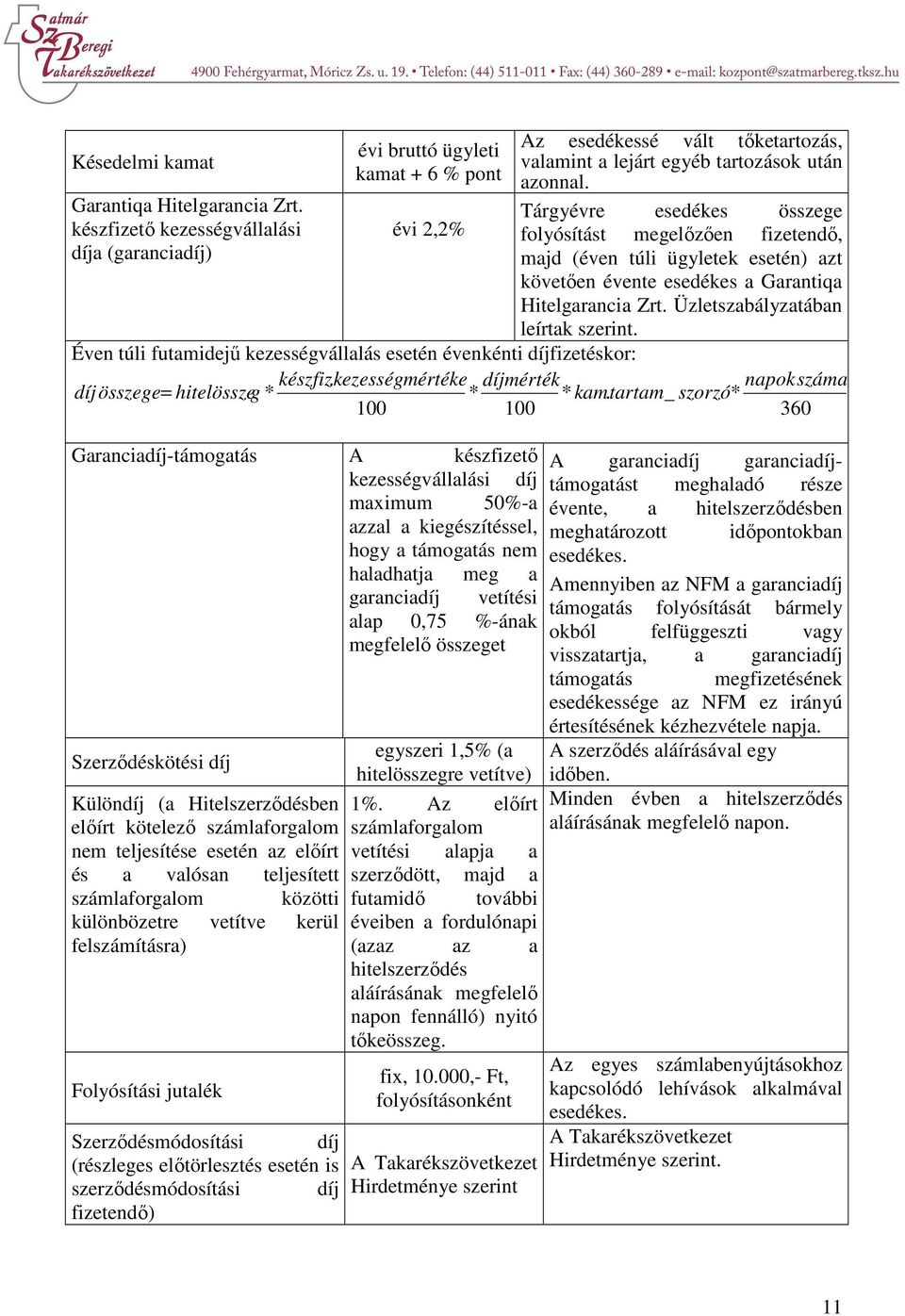 Tárgyévre esedékes összege folyósítást megelőzően fizetendő, majd (éven túli ügyletek esetén) azt követően évente esedékes a Garantiqa Hitelgarancia Zrt. Üzletszabályzatában leírtak szerint.