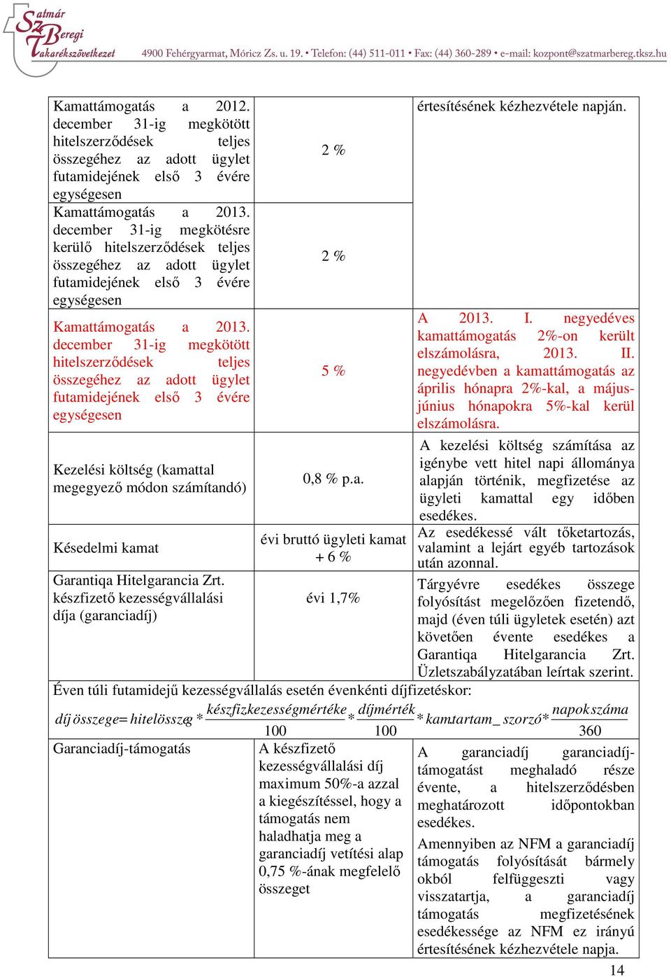 december 31-ig megkötött hitelszerződések teljes összegéhez az adott ügylet futamidejének első 3 évére egységesen Kezelési költség (kamattal megegyező módon számítandó) Késedelmi kamat 2 % 2 % 5 %