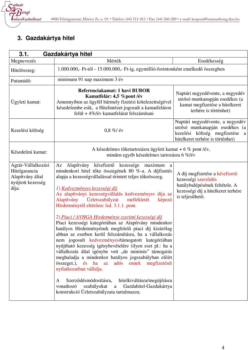 Amennyiben az ügyfél bármely fizetési kötelezettségével késedelembe esik, a Hitelintézet jogosult a kamatfeláron felül + 4%/év kamatfelárat felszámítani 0,8 %/ év A késedelmes tőketartozásra ügyleti