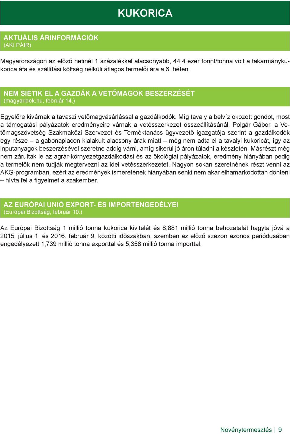 Míg tavaly a belvíz okozott gondot, most a támogatási pályázatok eredményeire várnak a vetésszerkezet összeállításánál.