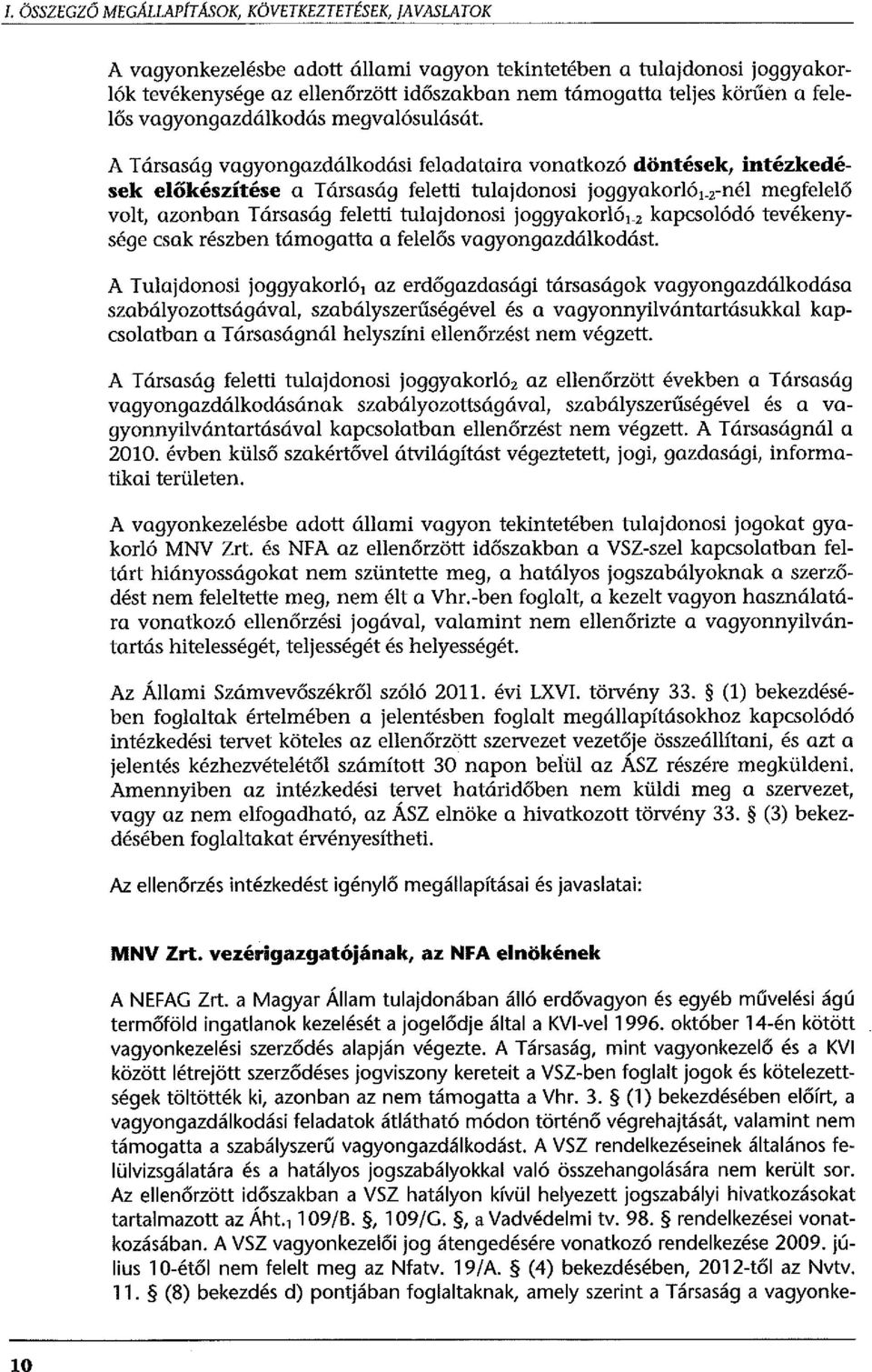 2-nél megfelelő volt, azonban Társaság feletti tulajdonosi joggyakorló 1.2 kapcsolódó tevékenysége csak részben támogatta a felelős vagyongazdálkodást.