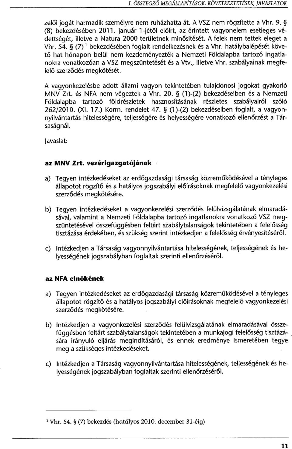 (7) 1 bekezdésében foglalt rendelkezésnek és a Vhr. hatálybalépését követő hat hónapon belül nem kezdeményezték a Nemzeti Földalapba tartozó ingatlanokra vonatkozóan a VSZ megszüntetését és a Vtv.