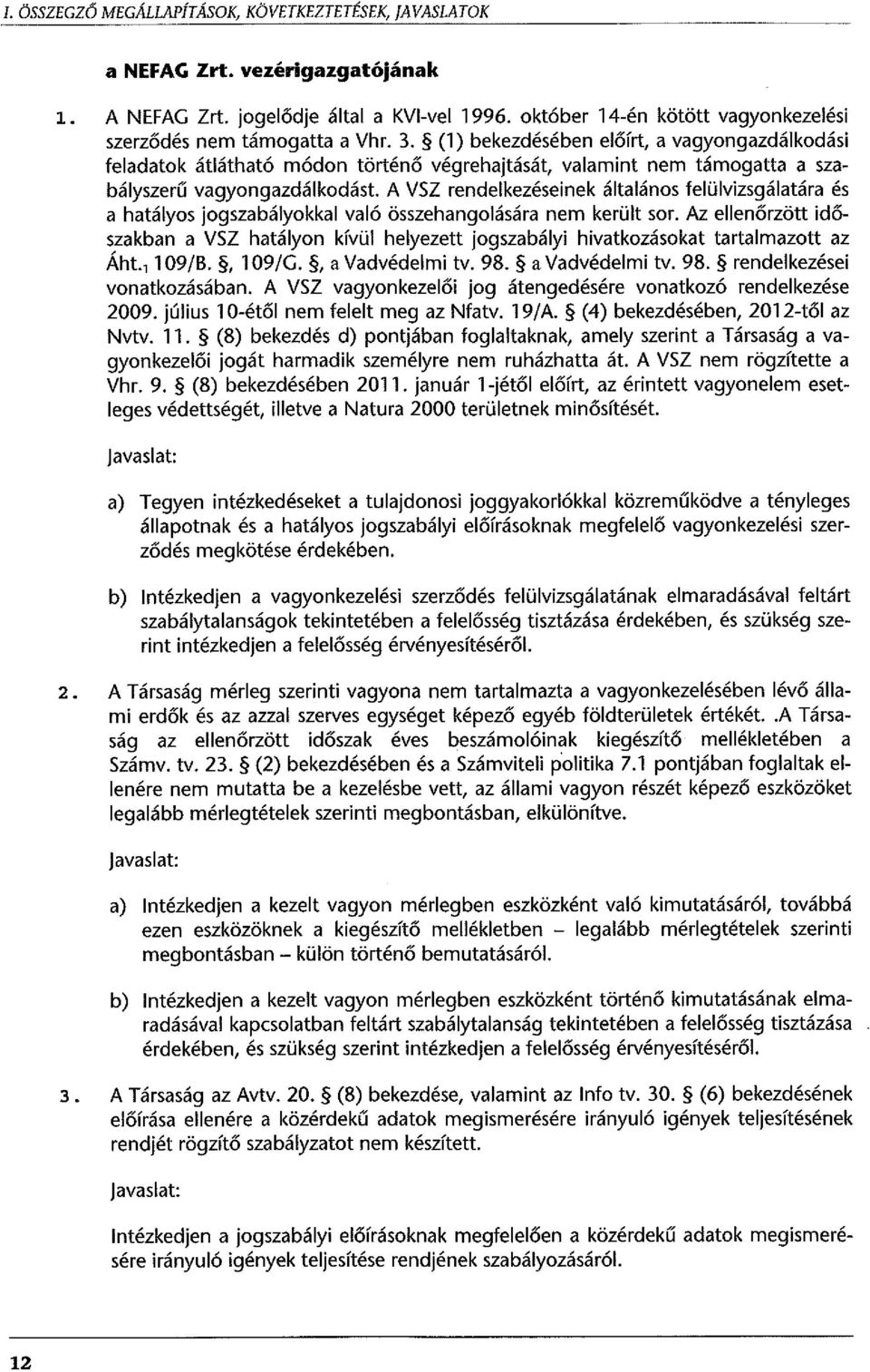 (1) bekezdésében előírt, a vagyongazdálkodási feladatok átlátható módon történő végrehajtását, valamint nem támogatta a szabályszerű vagyongazdálkodást.