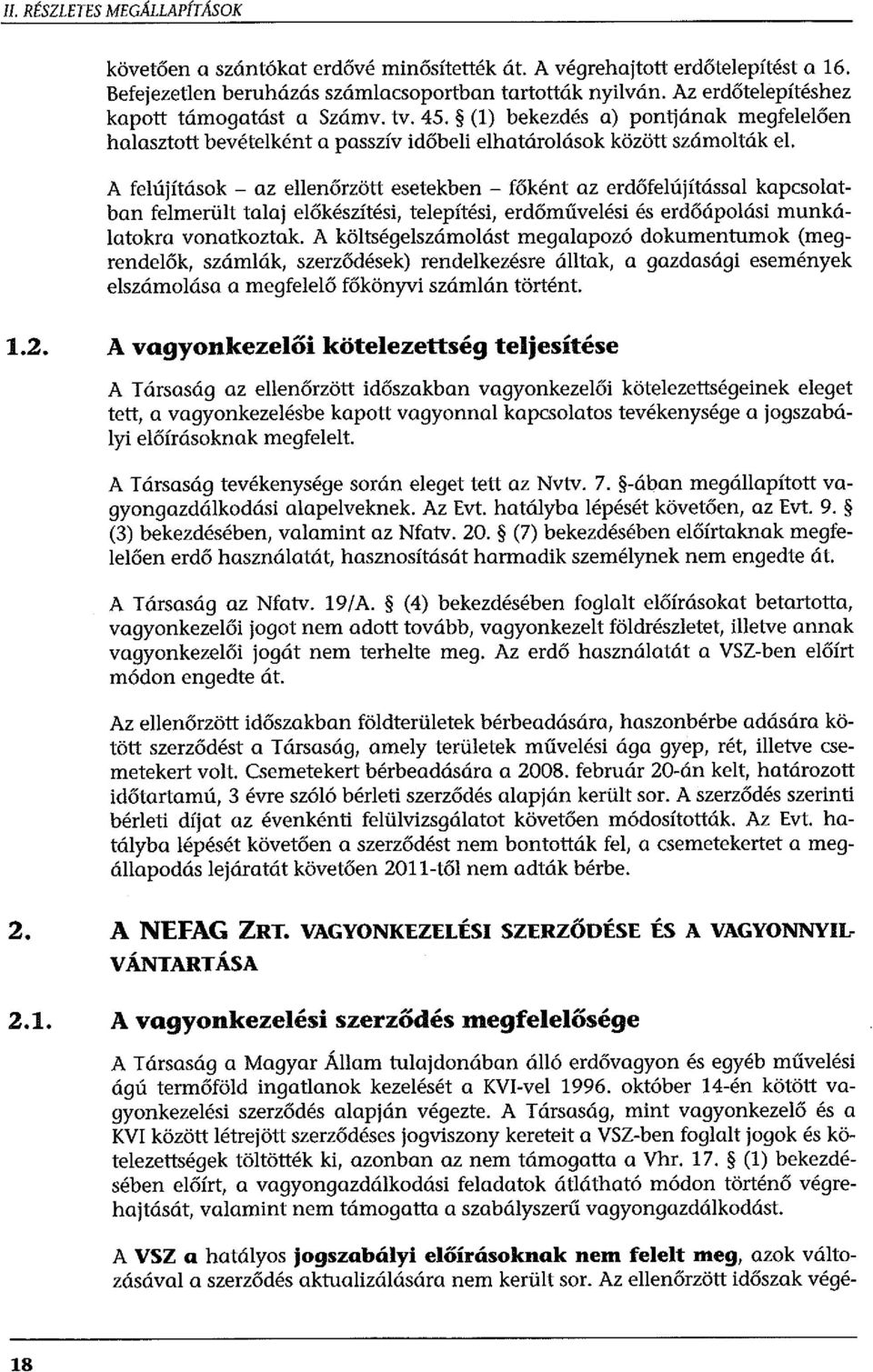 A felújítások - az ellenőrzött esetekben - főként az erdőfelújítással kapcsolatban felmerült talaj előkészítési, telepítési, erdőművelési és erdőápolási munkálatokra vonatkoztak.