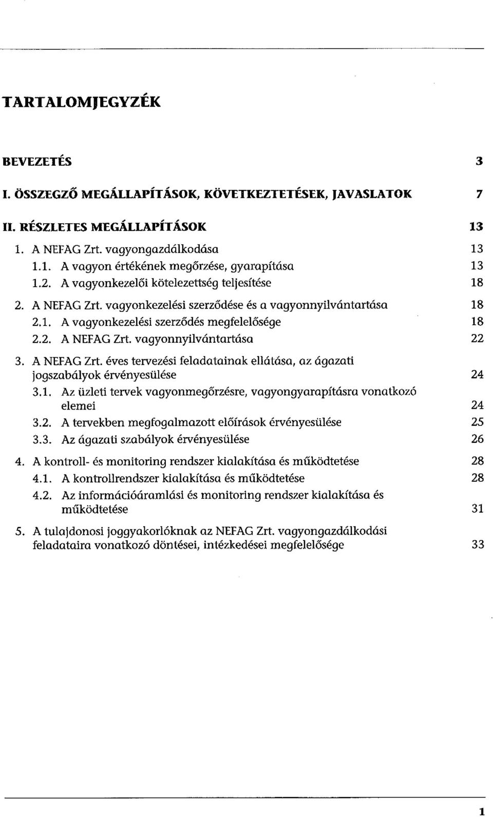 A NEFAG Zrt. éves tervezési feladatainak ellátása, az ágazati jogszabályok érvényesülése 24 3.1. Az üzleti tervek vagyonmegőrzésre, vagyongyarapításra vonatkozó elemei 24 3.2. A tervekben megfogalmazott előírások érvényesülése 25 3.