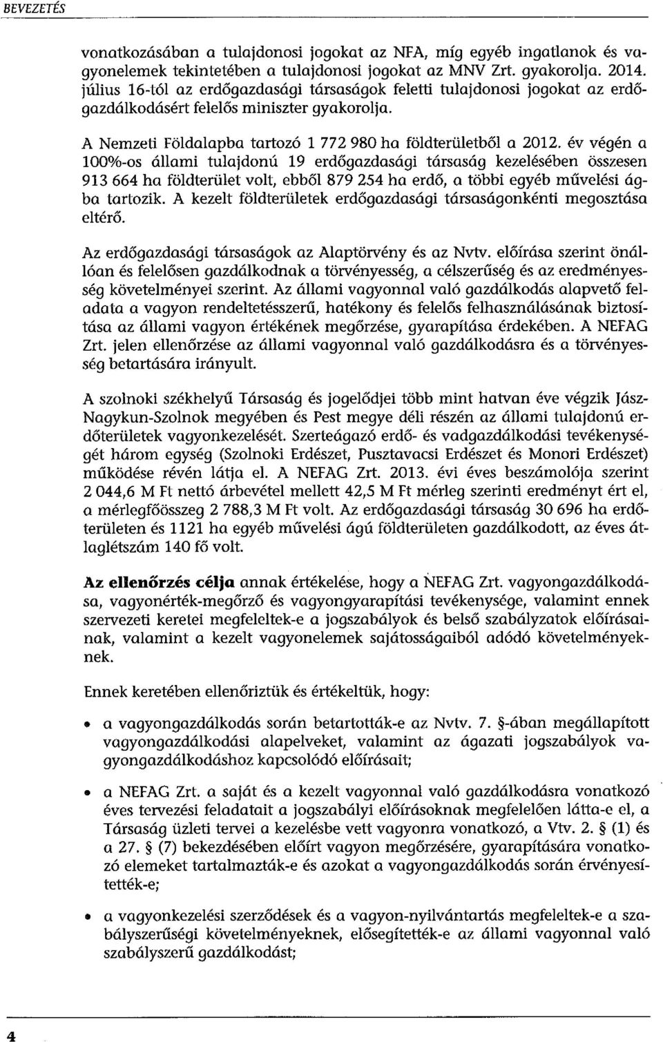 év végén a 100%-os állami tulajdonú 19 erdőgazdasági társaság kezelésében összesen 913 664 ha földterület volt, ebből 879 254 ha erdő, a többi egyéb művelési ágba tartozik.