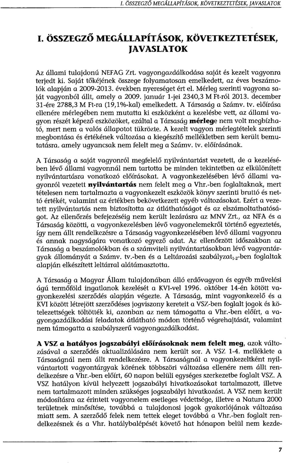 Mérleg szerinti vagyona saját vagyonból állt, amely a 2009. január l-jei 2340,3 M Ft-ról 2013. december 31-ére 2788,3 M Ft-ra (19,1 o/o-kal) emelkedett. A Társaság a Számv. tv.