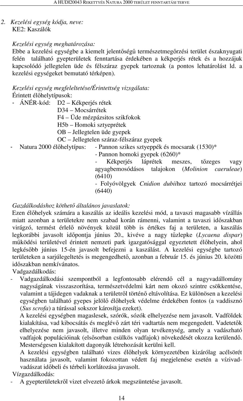 Kezelési egység megfeleltetése/érintettség vizsgálata: Érintett élőhelytípusok: - ÁNÉR-kód: D2 Kékperjés rétek D34 Mocsárrétek F4 Üde mézpázsitos szikfokok H5b Homoki sztyeprétek OB Jellegtelen üde