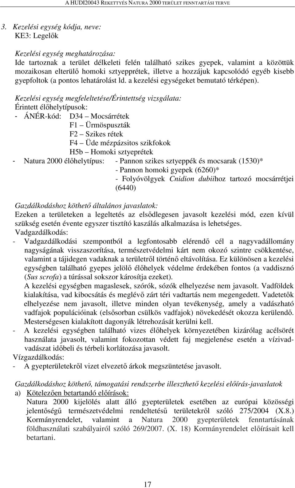 Kezelési egység megfeleltetése/érintettség vizsgálata: Érintett élőhelytípusok: - ÁNÉR-kód: D34 Mocsárrétek F1 Ürmöspuszták F2 Szikes rétek F4 Üde mézpázsitos szikfokok H5b Homoki sztyeprétek -