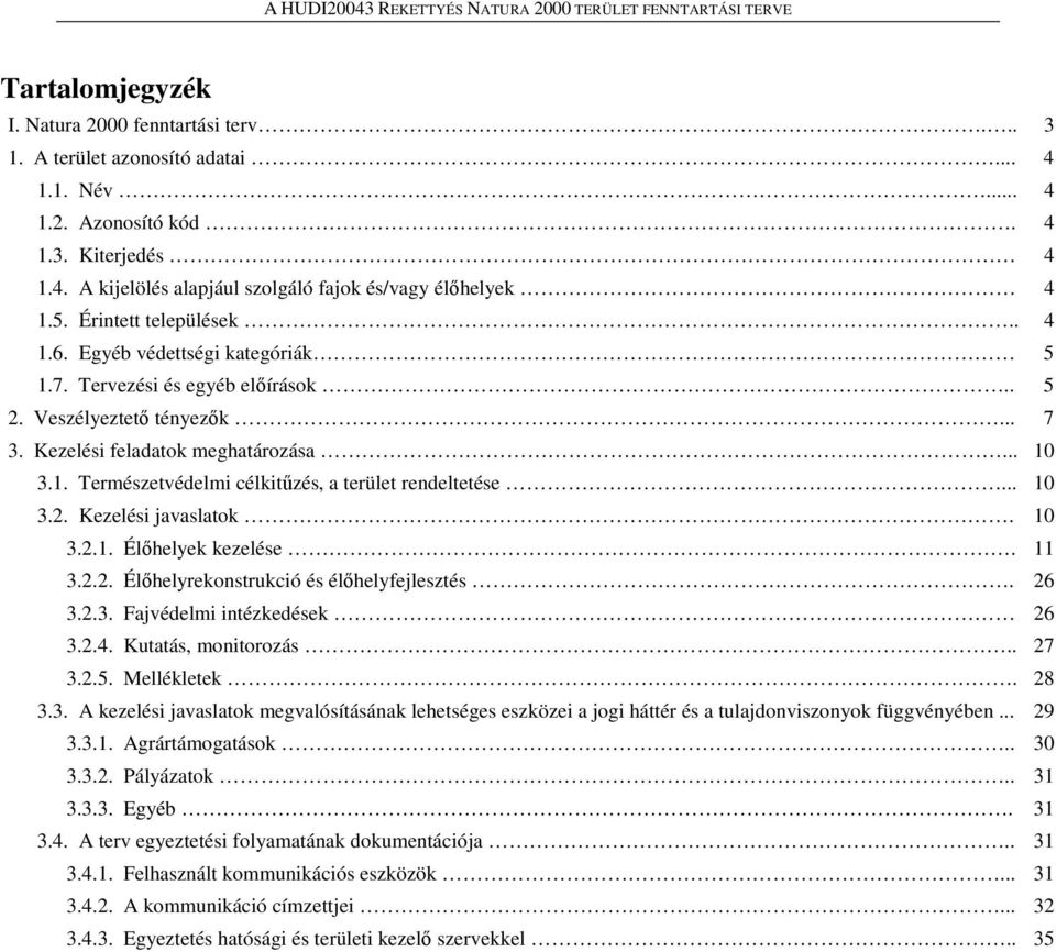 .. 10 3.2. Kezelési javaslatok. 10 3.2.1. Élőhelyek kezelése. 11 3.2.2. Élőhelyrekonstrukció és élőhelyfejlesztés. 26 3.2.3. Fajvédelmi intézkedések 26 3.2.4. Kutatás, monitorozás.. 27 3.2.5.