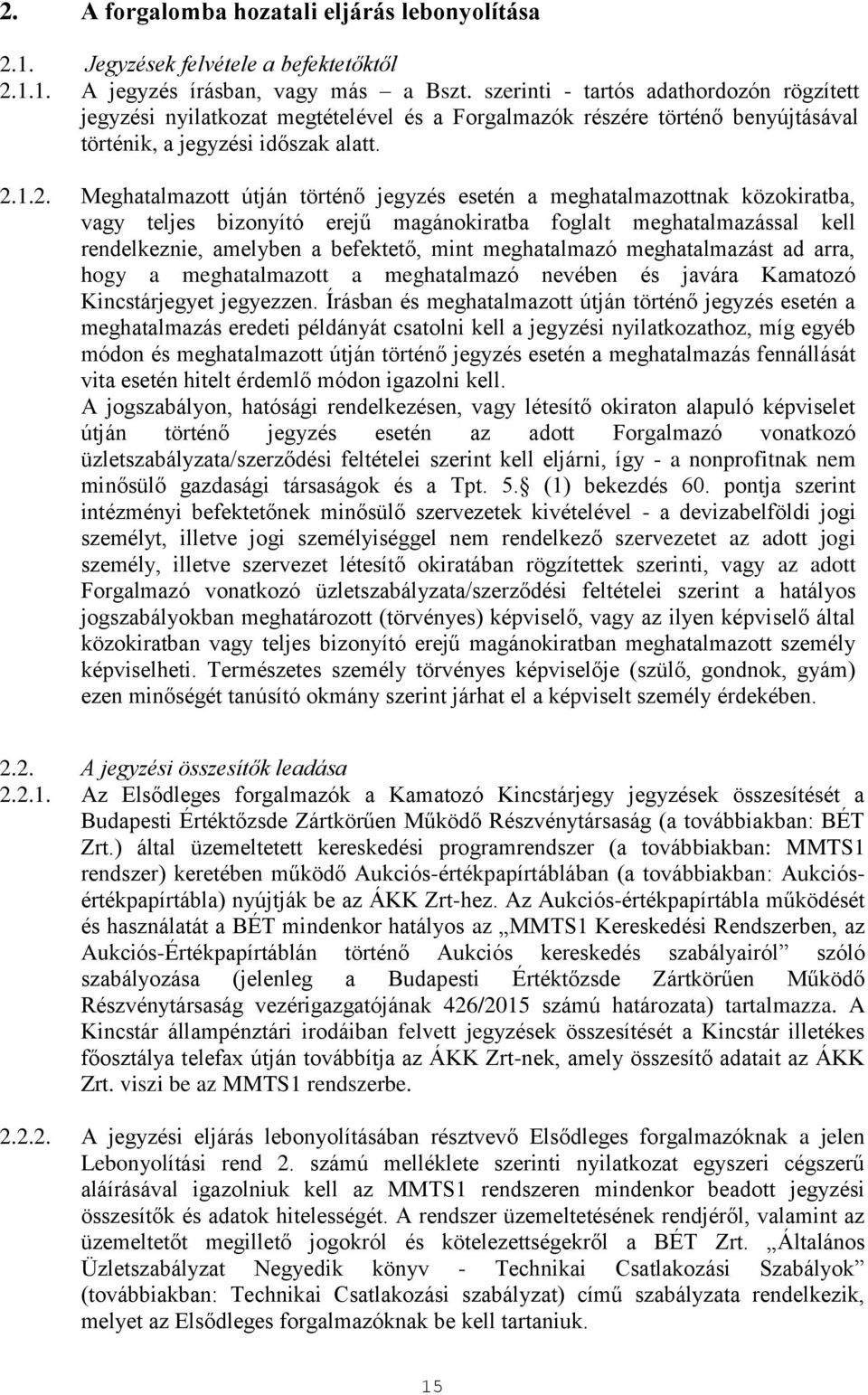 1.2. Meghatalmazott útján történő jegyzés esetén a meghatalmazottnak közokiratba, vagy teljes bizonyító erejű magánokiratba foglalt meghatalmazással kell rendelkeznie, amelyben a befektető, mint