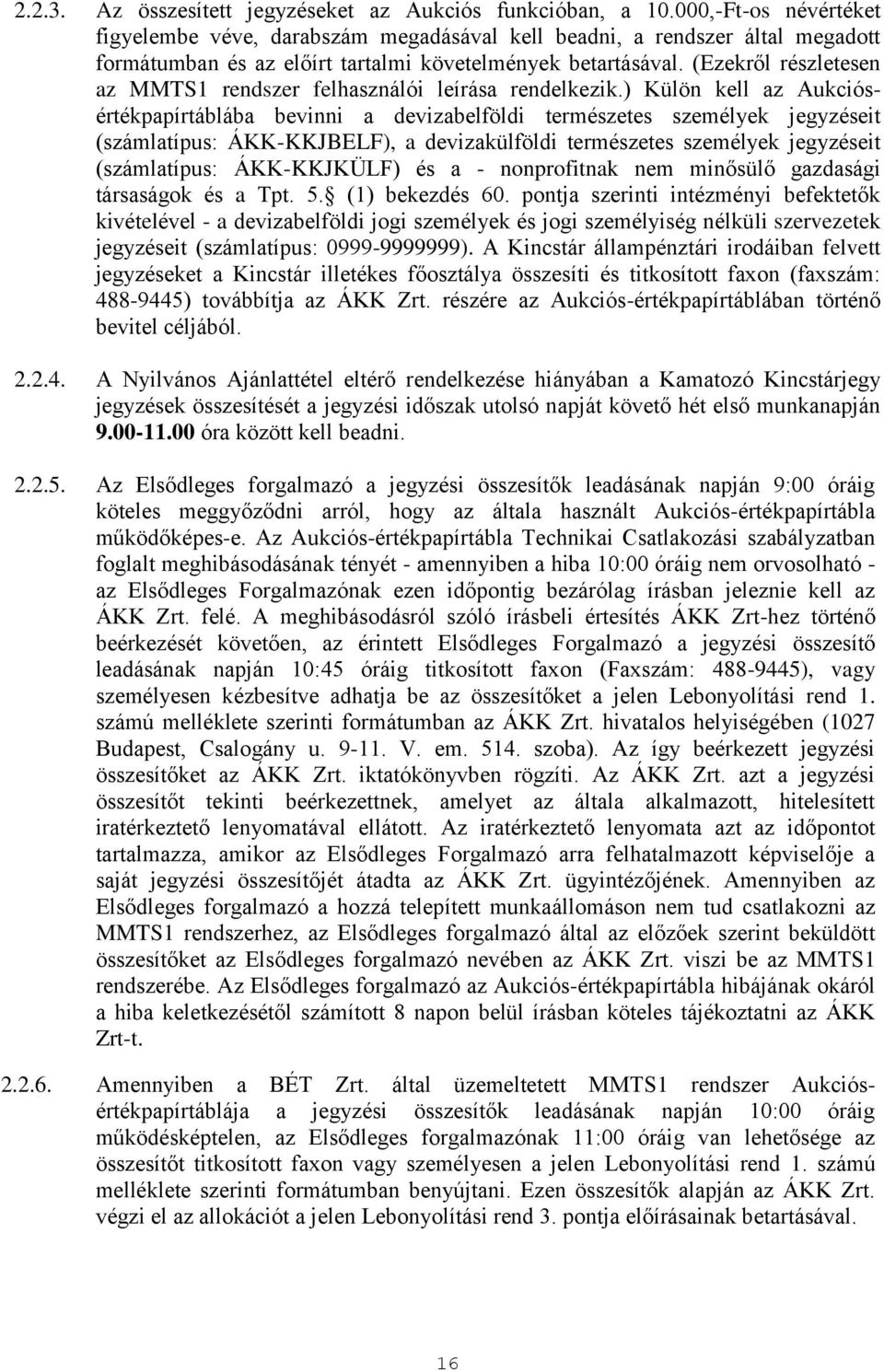 (Ezekről részletesen az MMTS1 rendszer felhasználói leírása rendelkezik.