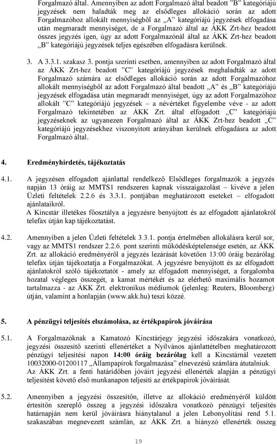 után megmaradt mennyiséget, de a Forgalmazó által az ÁKK Zrt-hez beadott összes jegyzés igen, úgy az adott Forgalmazónál által az ÁKK Zrt-hez beadott B kategóriájú jegyzések teljes egészében