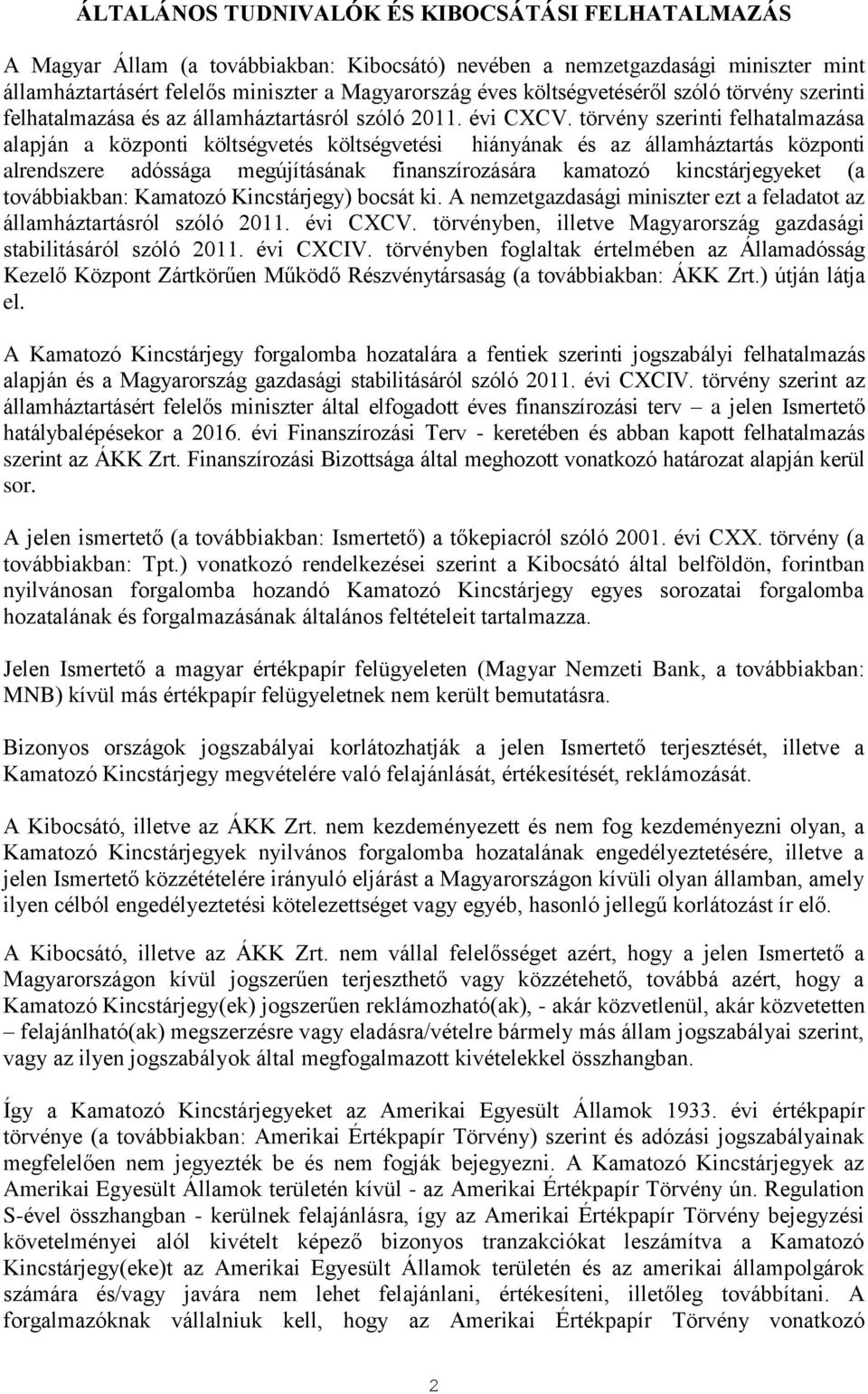 törvény szerinti felhatalmazása alapján a központi költségvetés költségvetési hiányának és az államháztartás központi alrendszere adóssága megújításának finanszírozására kamatozó kincstárjegyeket (a