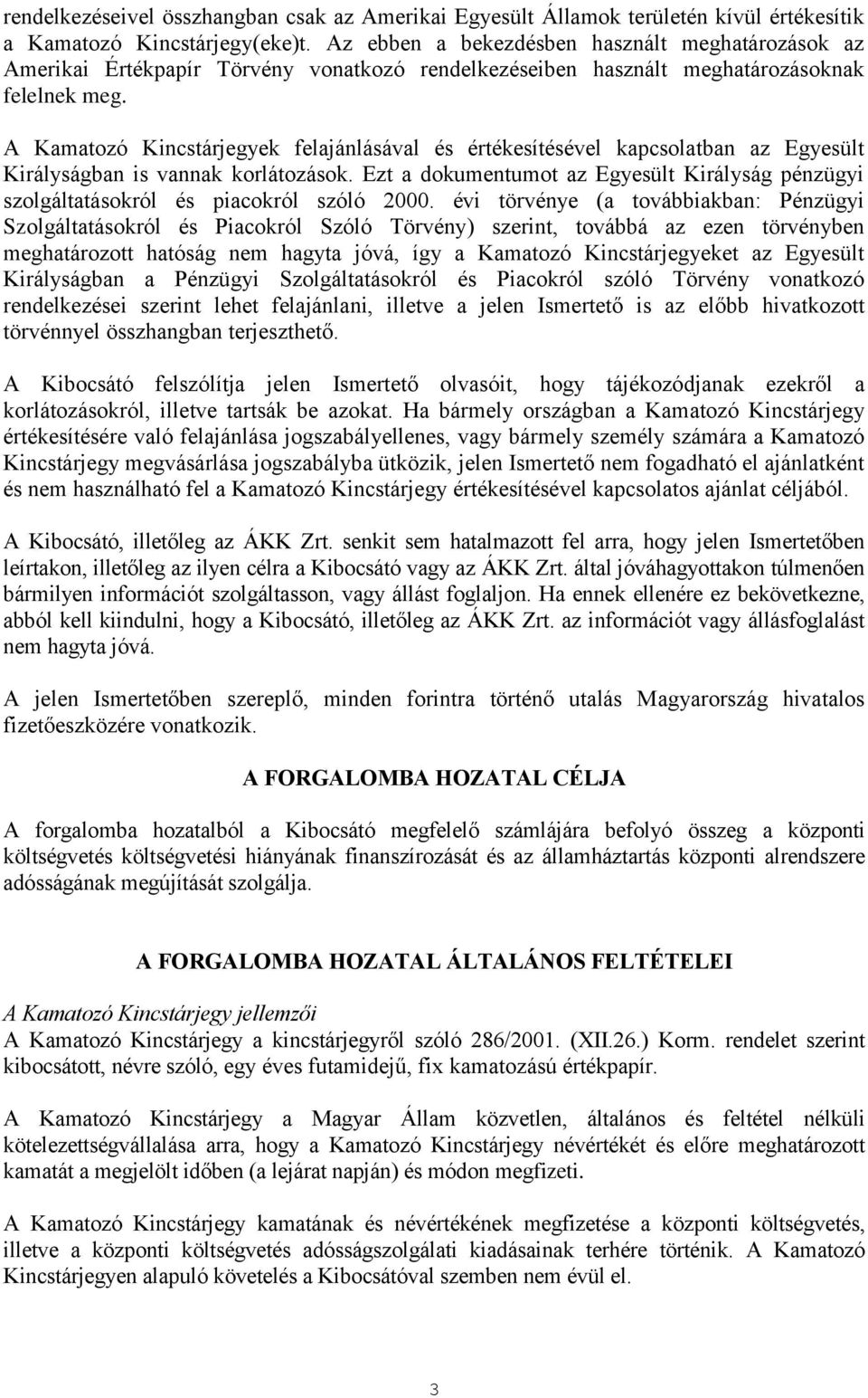 A Kamatozó Kincstárjegyek felajánlásával és értékesítésével kapcsolatban az Egyesült Királyságban is vannak korlátozások.