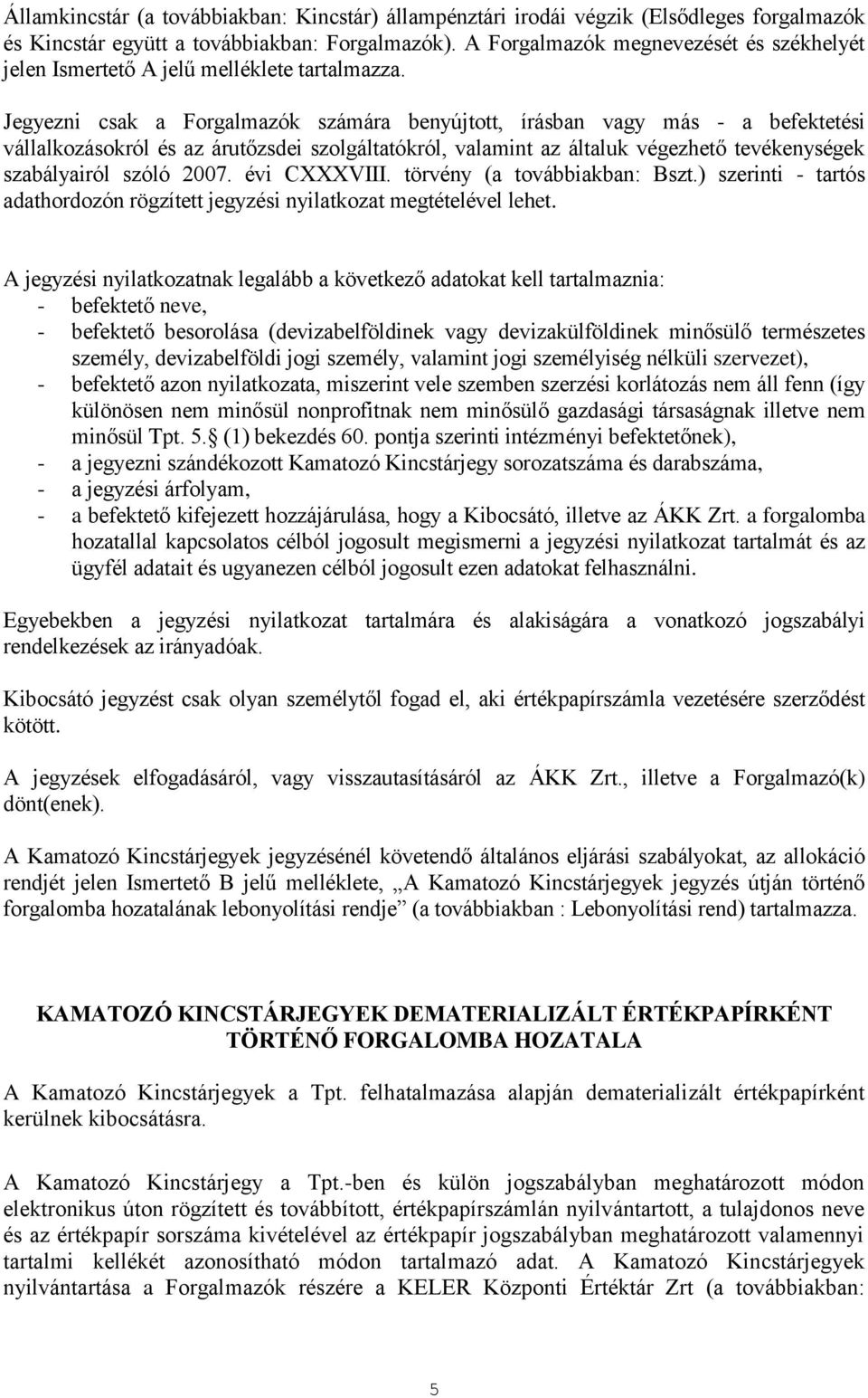 Jegyezni csak a Forgalmazók számára benyújtott, írásban vagy más - a befektetési vállalkozásokról és az árutőzsdei szolgáltatókról, valamint az általuk végezhető tevékenységek szabályairól szóló 2007.