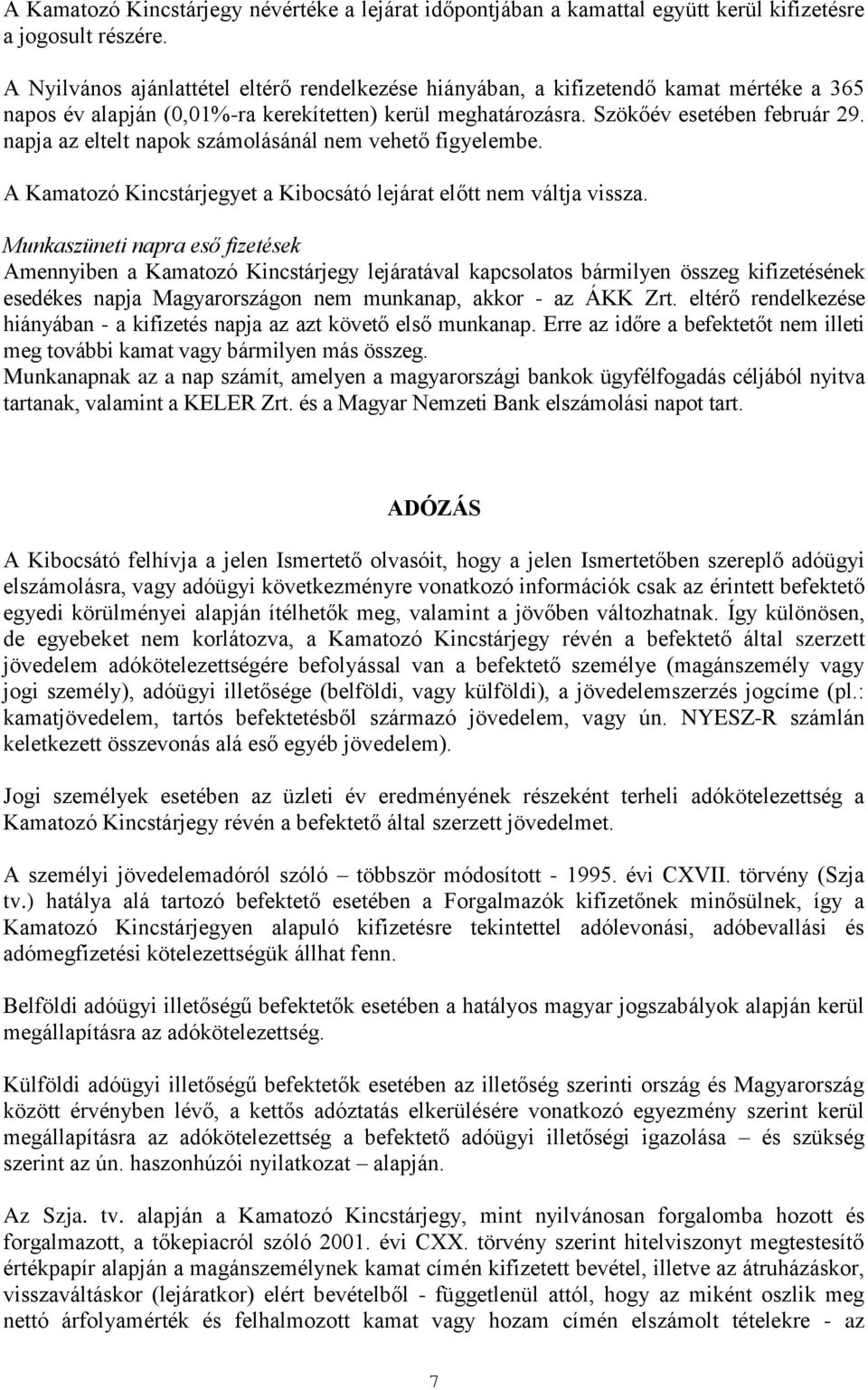 napja az eltelt napok számolásánál nem vehető figyelembe. A Kamatozó Kincstárjegyet a Kibocsátó lejárat előtt nem váltja vissza.