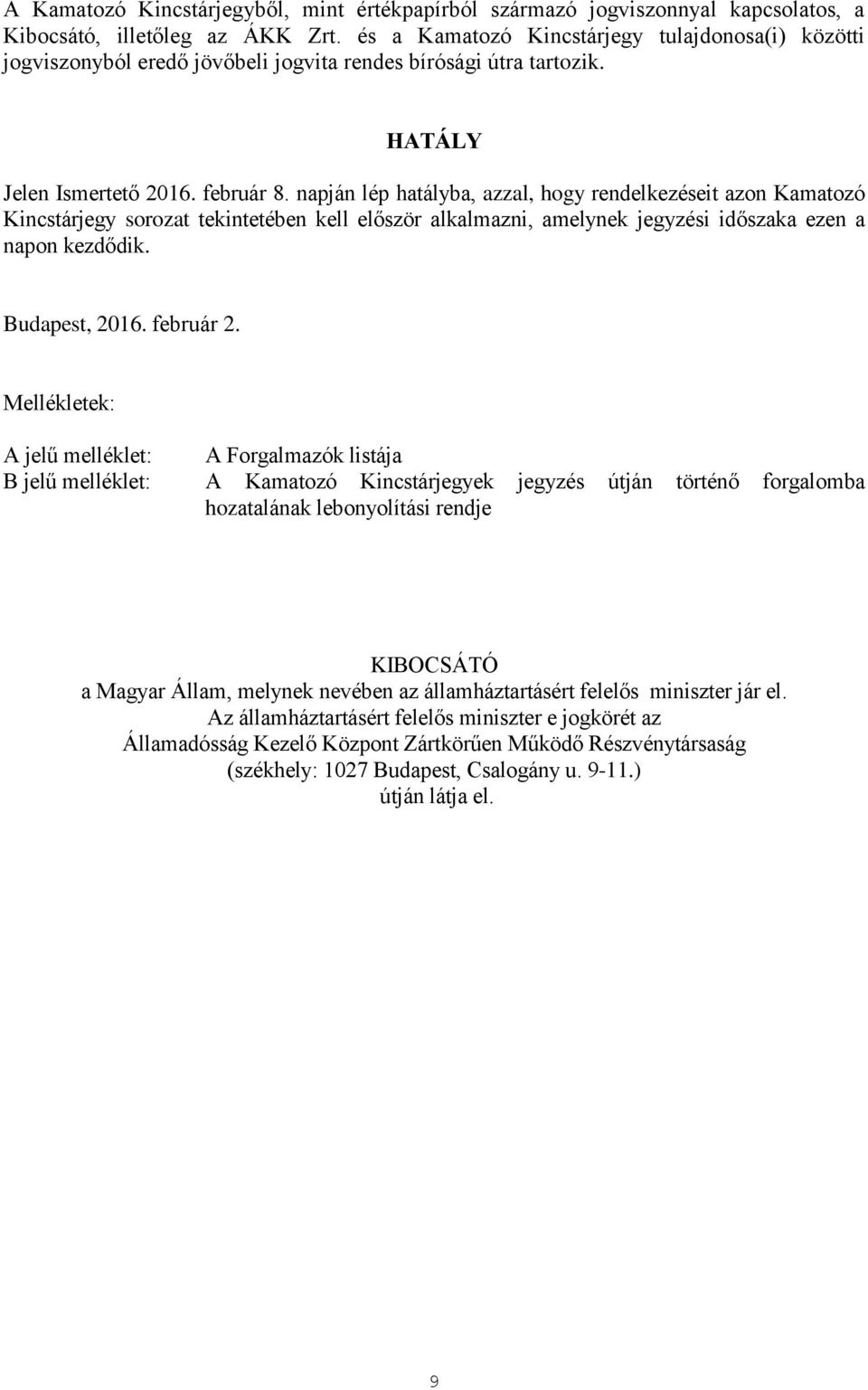 napján lép hatályba, azzal, hogy rendelkezéseit azon Kamatozó Kincstárjegy sorozat tekintetében kell először alkalmazni, amelynek jegyzési időszaka ezen a napon kezdődik. Budapest, 2016. február 2.