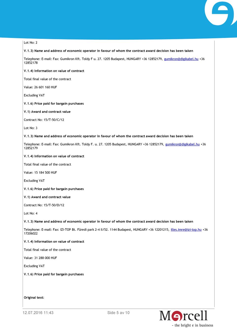 1205 Budapest, HUNGARY +36, gumikron@digikabel.hu +36 V.1.4) Information on value of contract Total final value of the contract Value: 15 184 500 HUF Excluding VAT V.1.6) Price paid for bargain purchases V.