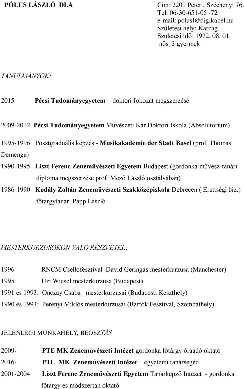 Musikakademie der Stadt Basel (prof. Thomas Demenga) 1990-1995 Liszt Ferenc Zeneművészeti Egyetem Budapest (gordonka művész-tanári diploma megszerzése prof.