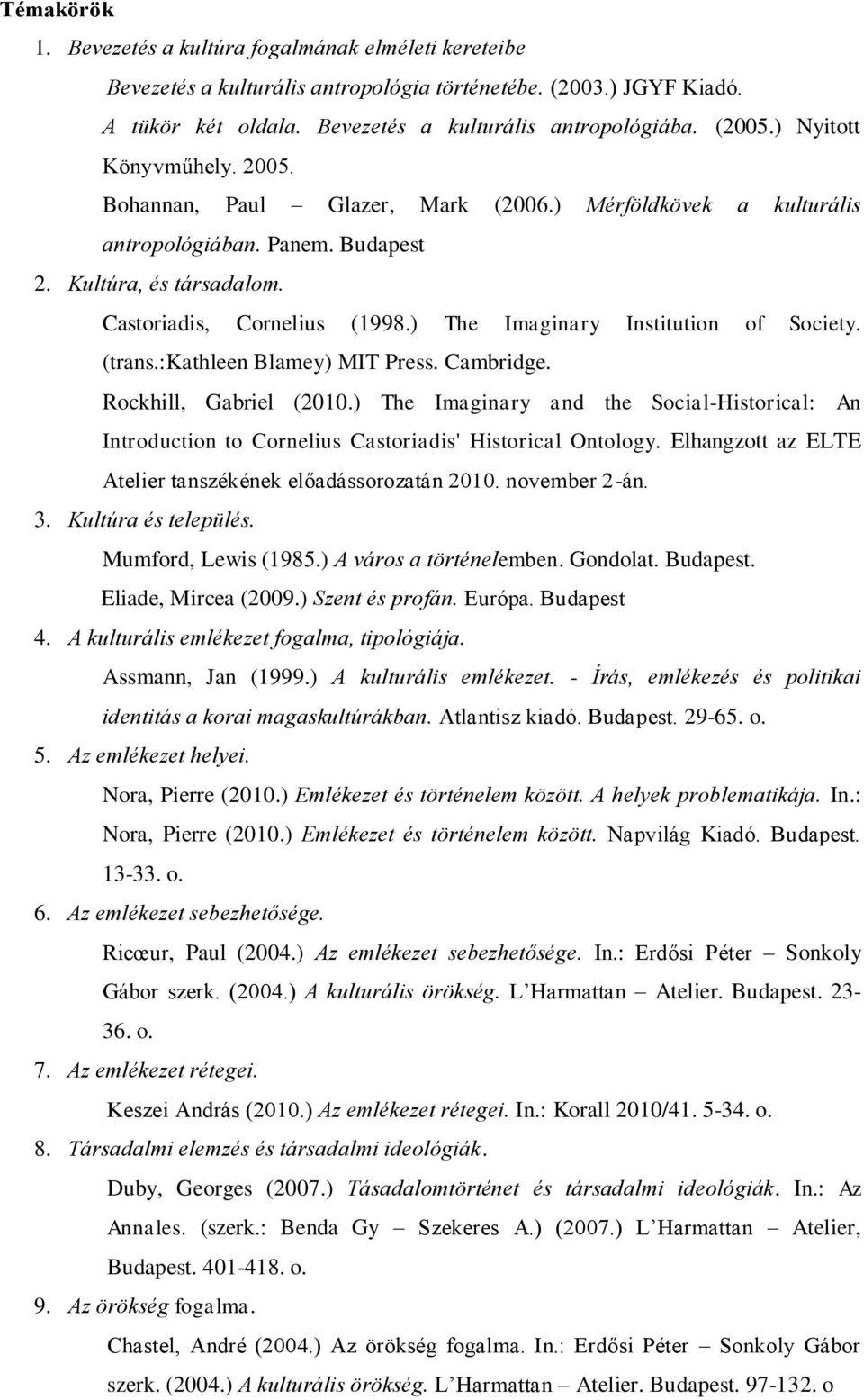 ) The Imaginary Institution of Society. (trans.:kathleen Blamey) MIT Press. Cambridge. Rockhill, Gabriel (2010.