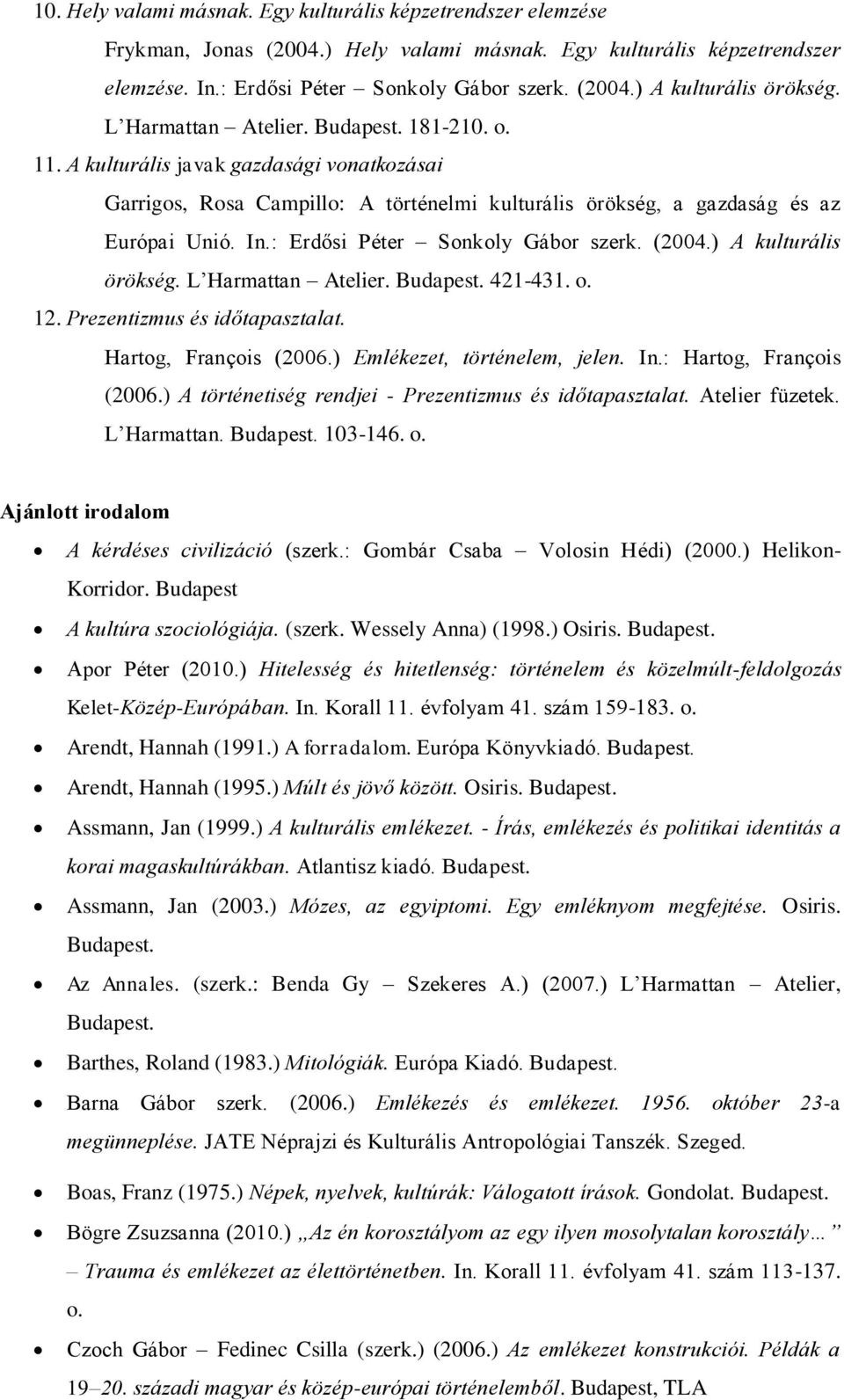 : Erdősi Péter Sonkoly Gábor szerk. (2004.) A kulturális örökség. L Harmattan Atelier. 421-431. o. 12. Prezentizmus és időtapasztalat. Hartog, François (2006.) Emlékezet, történelem, jelen. In.