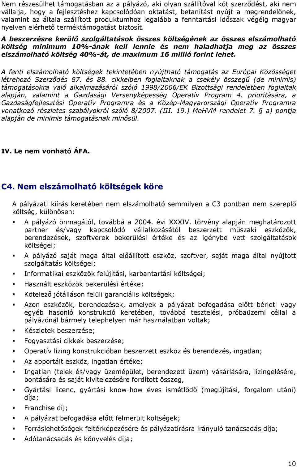 A beszerzésre kerülı szolgáltatások összes költségének az összes elszámolható költség minimum 10%-ának kell lennie és nem haladhatja meg az összes elszámolható költség 40%-át, de maximum 16 millió
