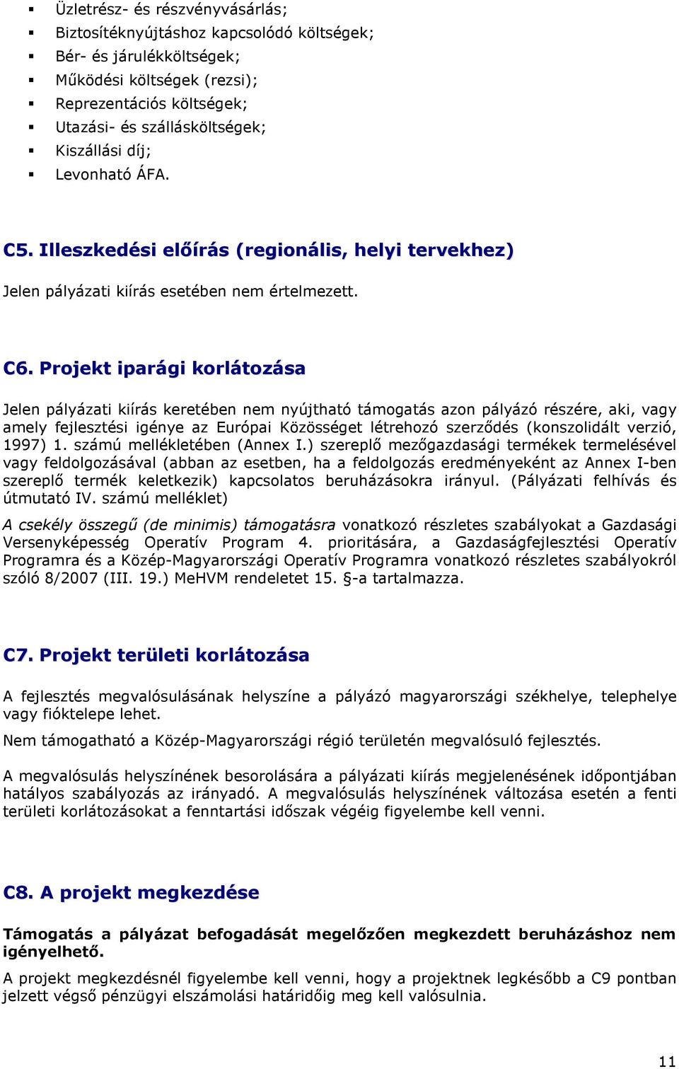 Projekt iparági korlátozása Jelen pályázati kiírás keretében nem nyújtható támogatás azon pályázó részére, aki, vagy amely fejlesztési igénye az Európai Közösséget létrehozó szerzıdés (konszolidált