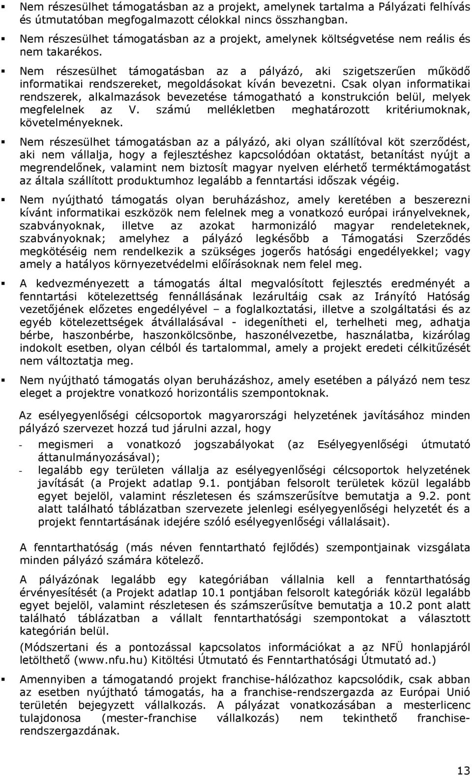 Nem részesülhet támogatásban az a pályázó, aki szigetszerően mőködı informatikai rendszereket, megoldásokat kíván bevezetni.