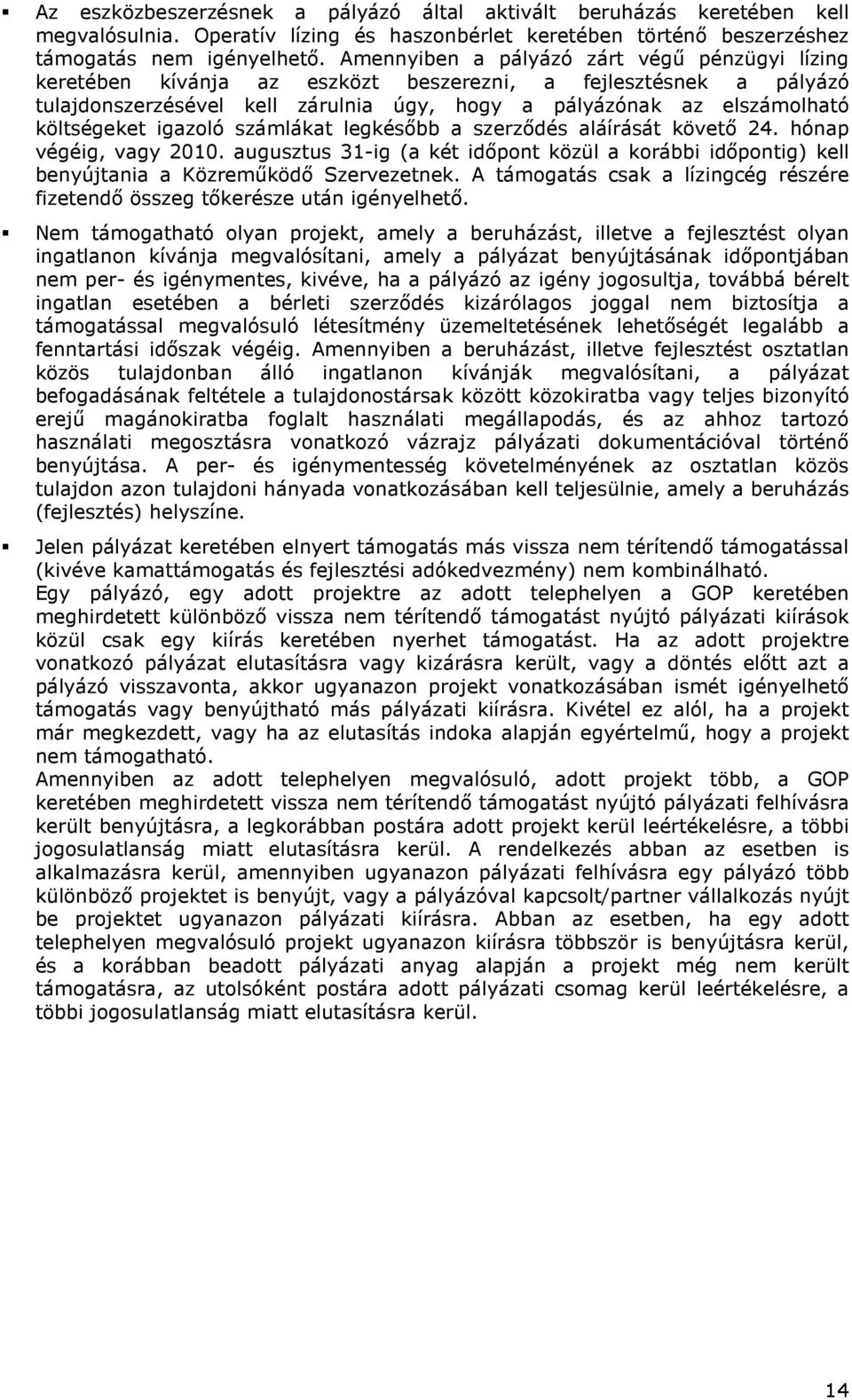 igazoló számlákat legkésıbb a szerzıdés aláírását követı 24. hónap végéig, vagy 2010. augusztus 31-ig (a két idıpont közül a korábbi idıpontig) kell benyújtania a Közremőködı Szervezetnek.