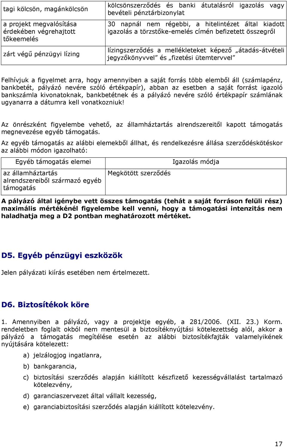 Felhívjuk a figyelmet arra, hogy amennyiben a saját forrás több elembıl áll (számlapénz, bankbetét, pályázó nevére szóló értékpapír), abban az esetben a saját forrást igazoló bankszámla kivonatoknak,