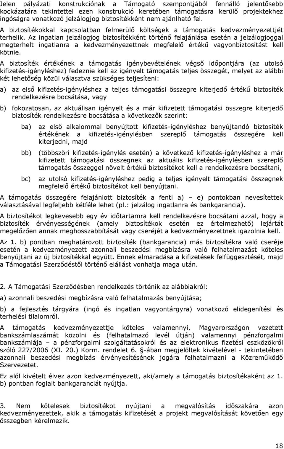 Az ingatlan jelzálogjog biztosítékként történı felajánlása esetén a jelzálogjoggal megterhelt ingatlanra a kedvezményezettnek megfelelı értékő vagyonbiztosítást kell kötnie.