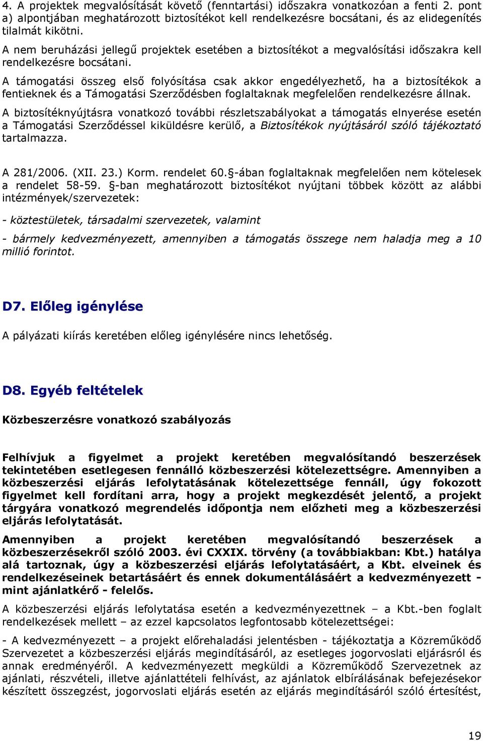 A támogatási összeg elsı folyósítása csak akkor engedélyezhetı, ha a biztosítékok a fentieknek és a Támogatási Szerzıdésben foglaltaknak megfelelıen rendelkezésre állnak.