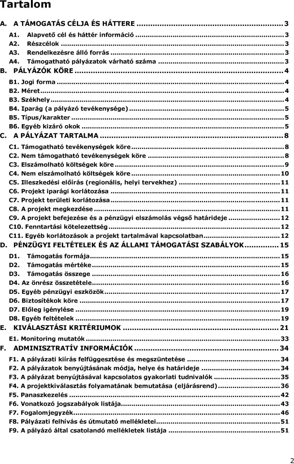 Támogatható tevékenységek köre...8 C2. Nem támogatható tevékenységek köre...8 C3. Elszámolható költségek köre...9 C4. Nem elszámolható költségek köre...10 C5.