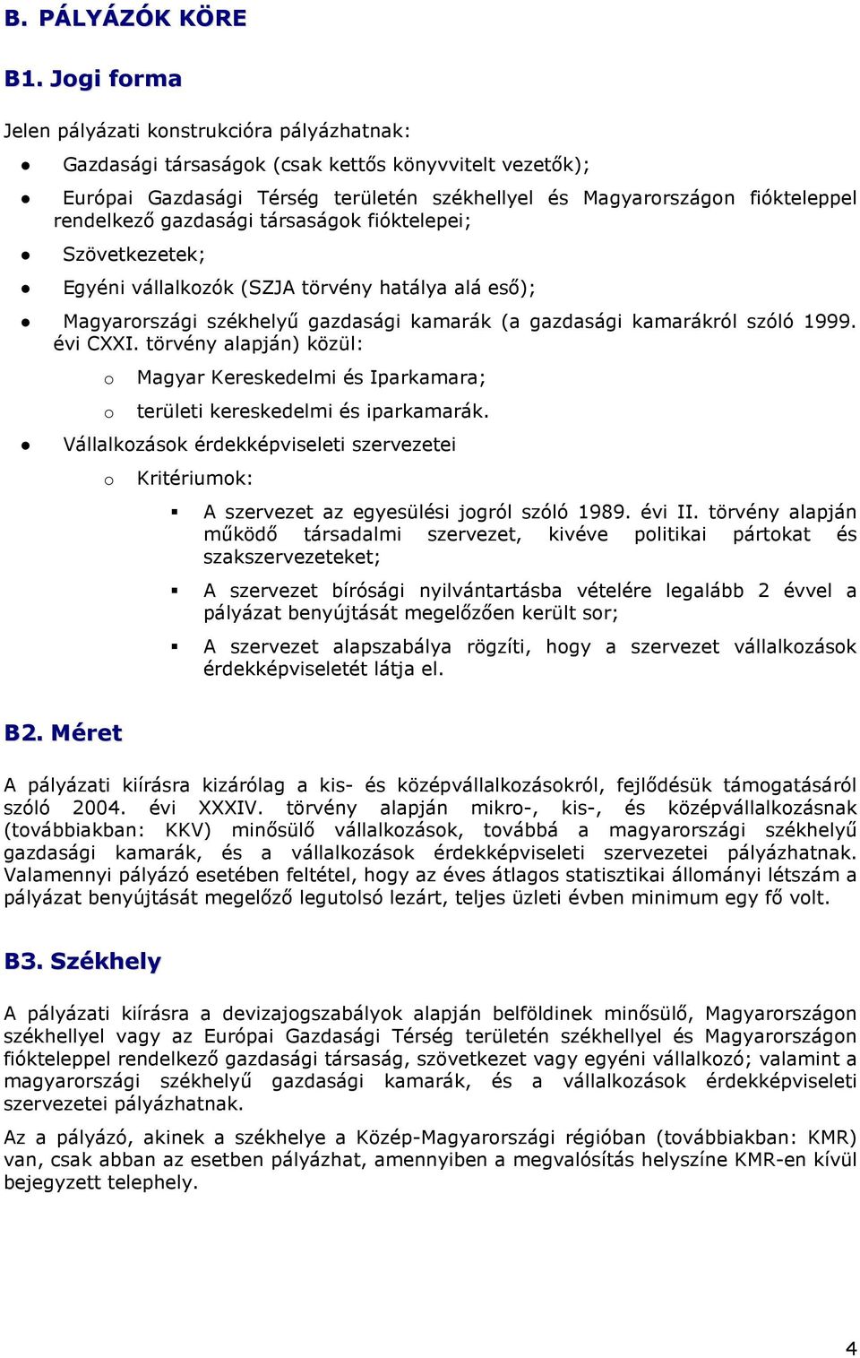 gazdasági társaságok fióktelepei; Szövetkezetek; Egyéni vállalkozók (SZJA törvény hatálya alá esı); Magyarországi székhelyő gazdasági kamarák (a gazdasági kamarákról szóló 1999. évi CXXI.