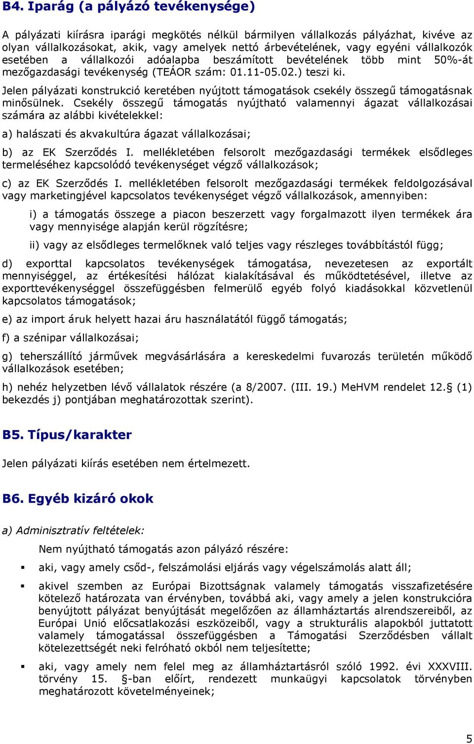 Jelen pályázati konstrukció keretében nyújtott támogatások csekély összegő támogatásnak minısülnek.