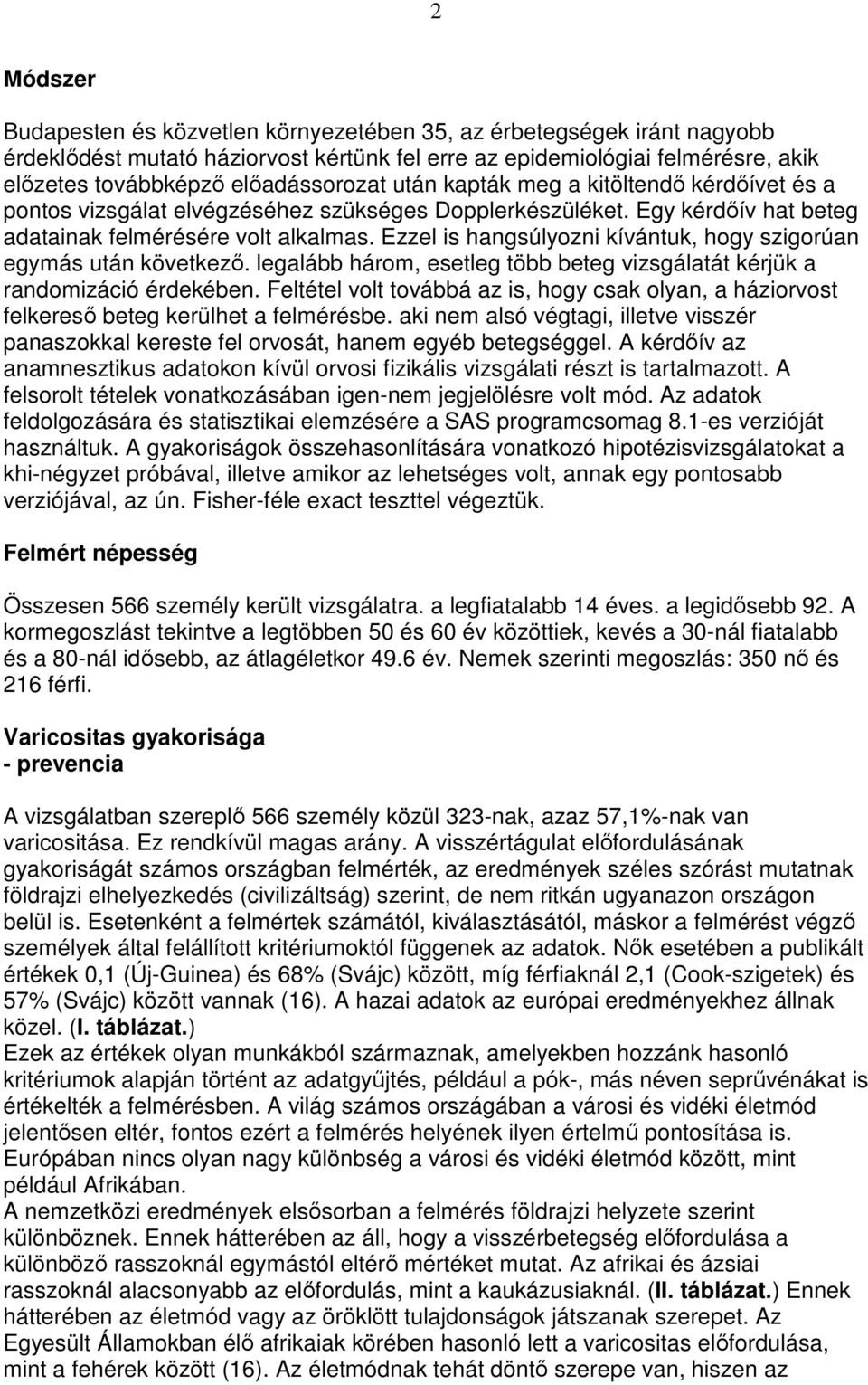 Ezzel is hangsúlyozni kívántuk, hogy szigorúan egymás után következı. legalább három, esetleg több beteg vizsgálatát kérjük a randomizáció érdekében.