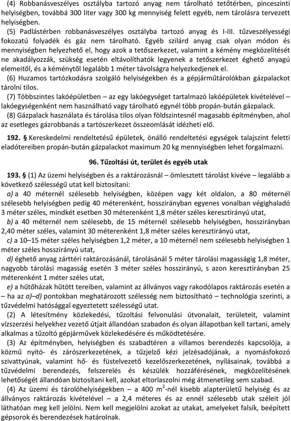 Egyéb szilárd anyag csak olyan módon és mennyiségben helyezhető el, hogy azok a tetőszerkezet, valamint a kémény megközelítését ne akadályozzák, szükség esetén eltávolíthatók legyenek a tetőszerkezet